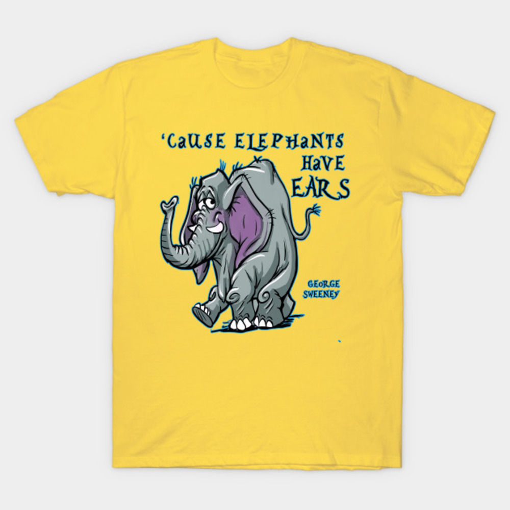Cause Elephants Have Ears Tshirt